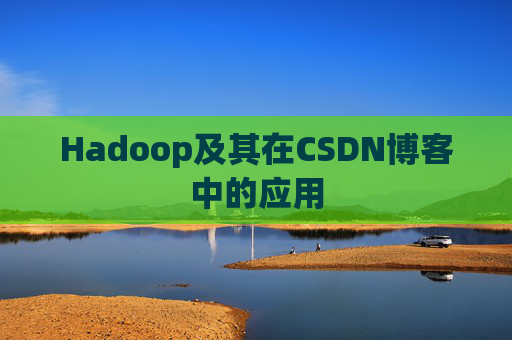 Hadoop及其在CSDN博客中的应用